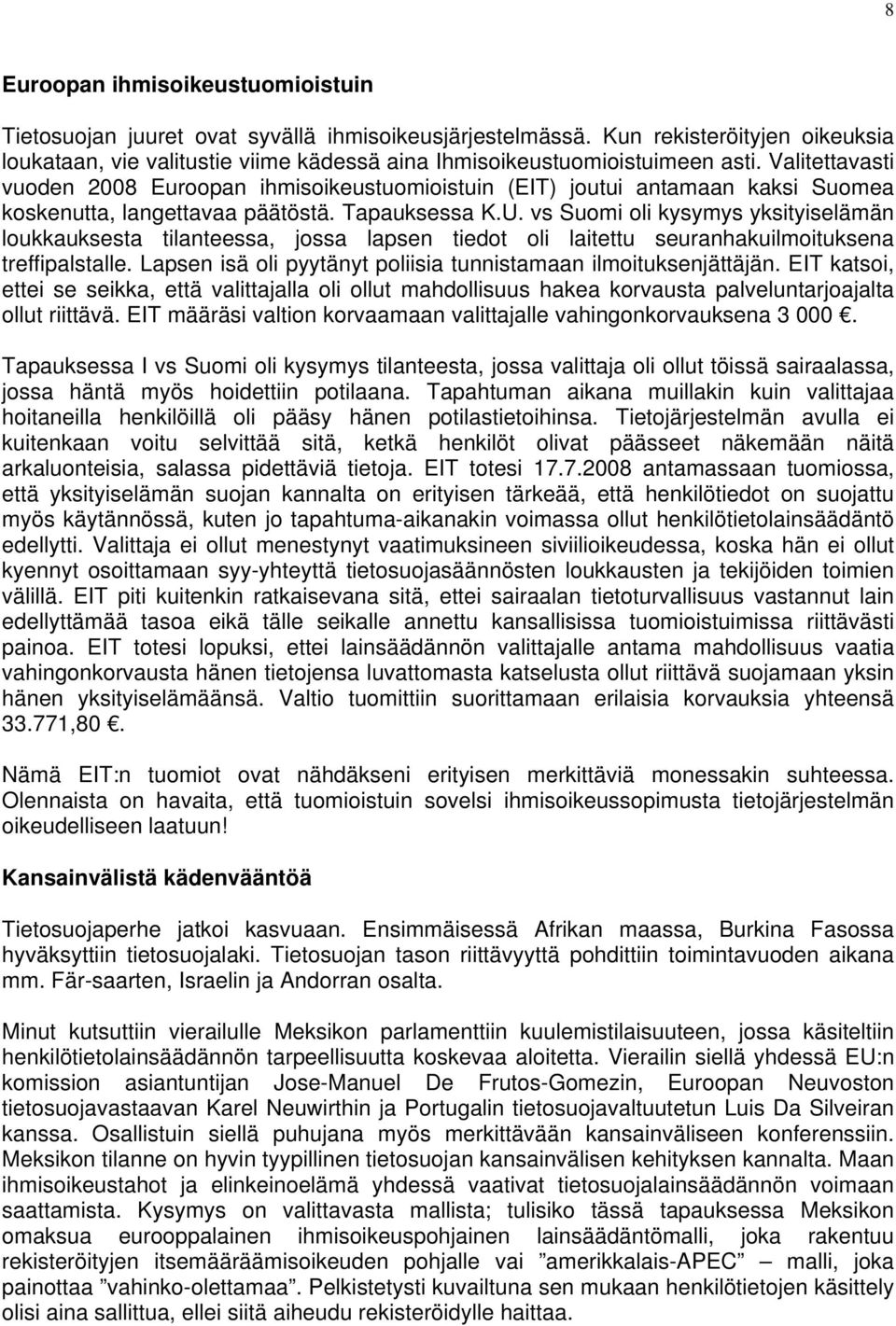 Valitettavasti vuoden 2008 Euroopan ihmisoikeustuomioistuin (EIT) joutui antamaan kaksi Suomea koskenutta, langettavaa päätöstä. Tapauksessa K.U.