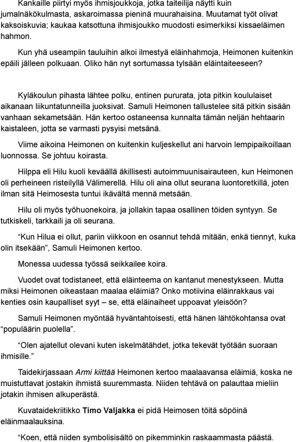 Kun yhä useampiin tauluihin alkoi ilmestyä eläinhahmoja, Heimonen kuitenkin epäili jälleen polkuaan. Oliko hän nyt sortumassa tylsään eläintaiteeseen?