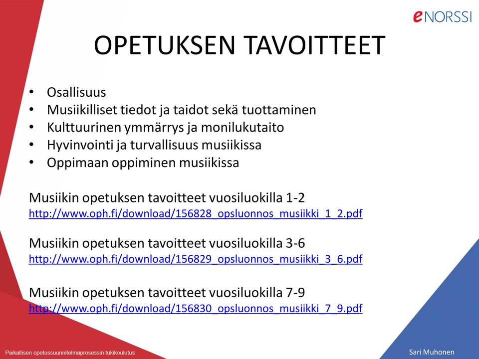 oph.fi/download/156828_opsluonnos_musiikki_1_2.pdf Musiikin opetuksen tavoitteet vuosiluokilla 3-6 http://www.oph.fi/download/156829_opsluonnos_musiikki_3_6.