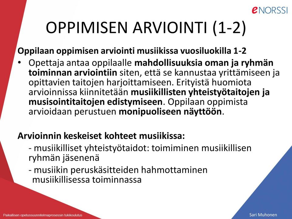 Erityistä huomiota arvioinnissa kiinnitetään musiikillisten yhteistyötaitojen ja musisointitaitojen edistymiseen.