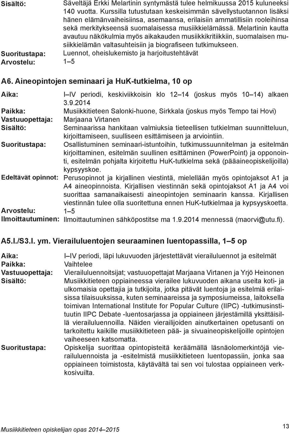 Melartinin kautta avautuu näkökulmia myös aikakauden musiikkikritiikkiin, suomalaisen musiikkielämän valtasuhteisiin ja biografiseen tutkimukseen. Luennot, oheislukemisto ja harjoitustehtävät 1 5 A6.