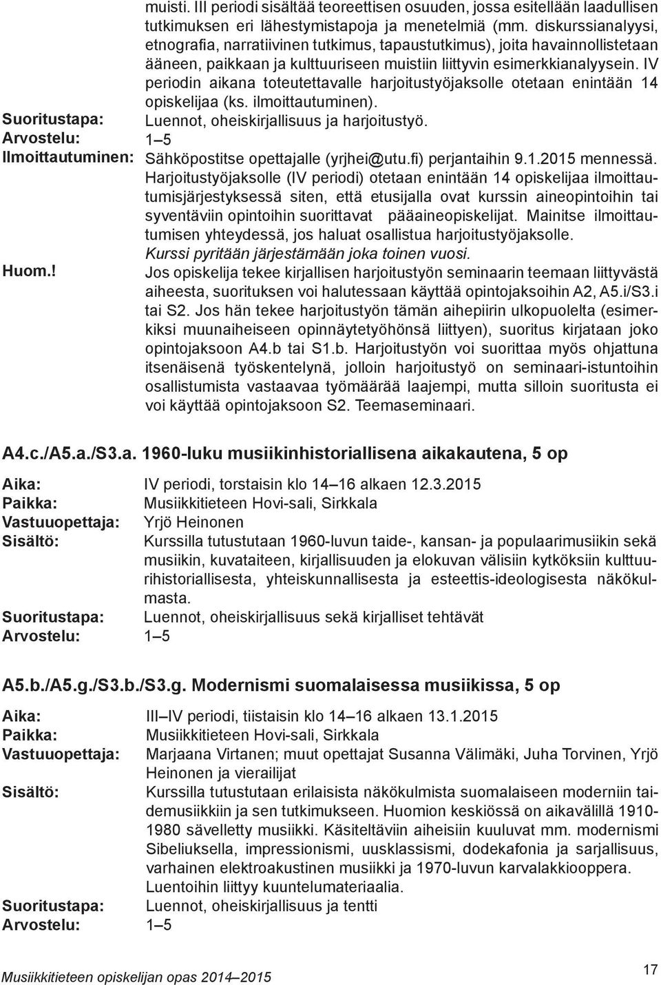 IV periodin aikana toteutettavalle harjoitustyöjaksolle otetaan enintään 14 opiskelijaa (ks. ilmoittautuminen). Luennot, oheiskirjallisuus ja harjoitustyö. 1 5 Sähköpostitse opettajalle (yrjhei@utu.