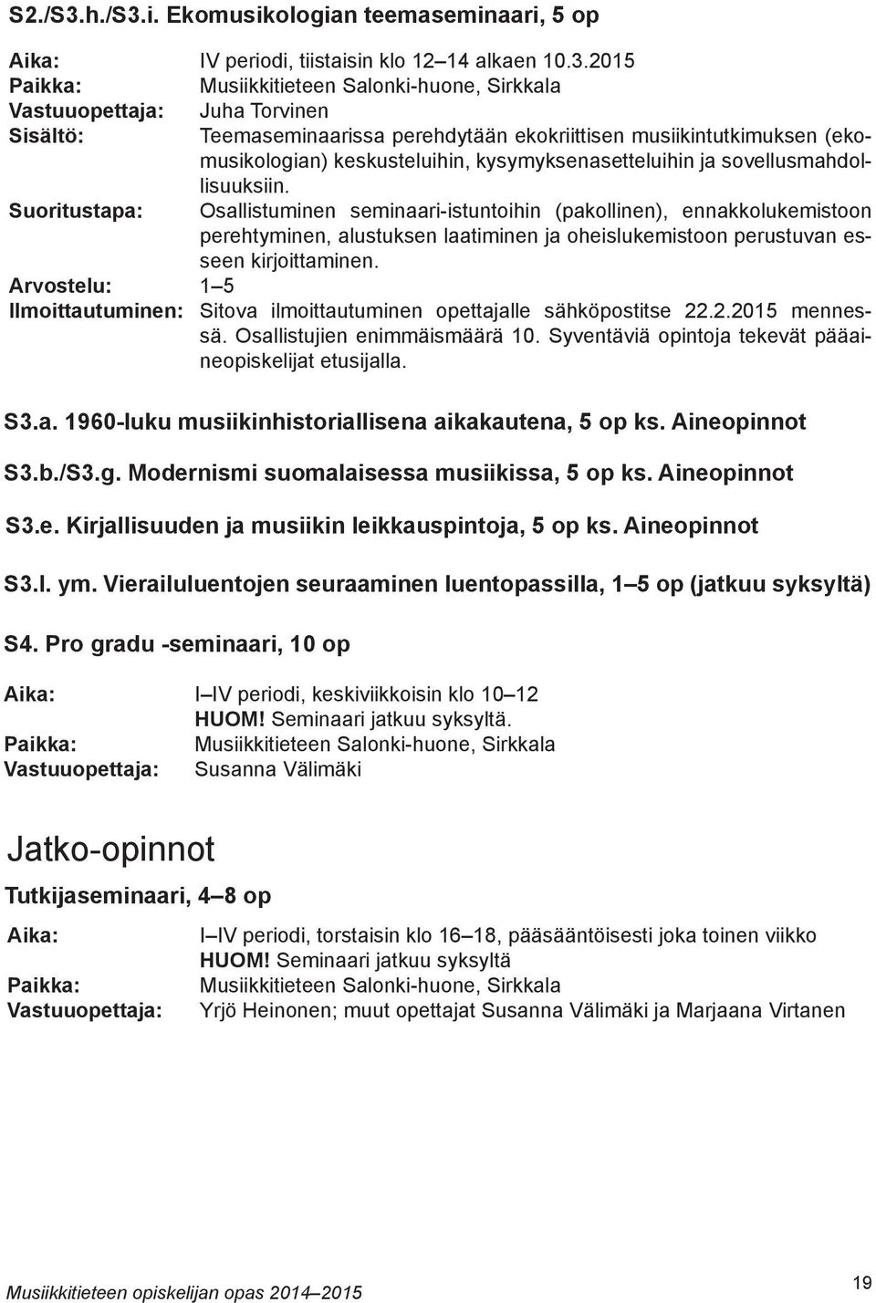 2015 Musiikkitieteen Salonki-huone, Sirkkala Juha Torvinen Teemaseminaarissa perehdytään ekokriittisen musiikintutkimuksen (ekomusikologian) keskusteluihin, kysymyksenasetteluihin ja