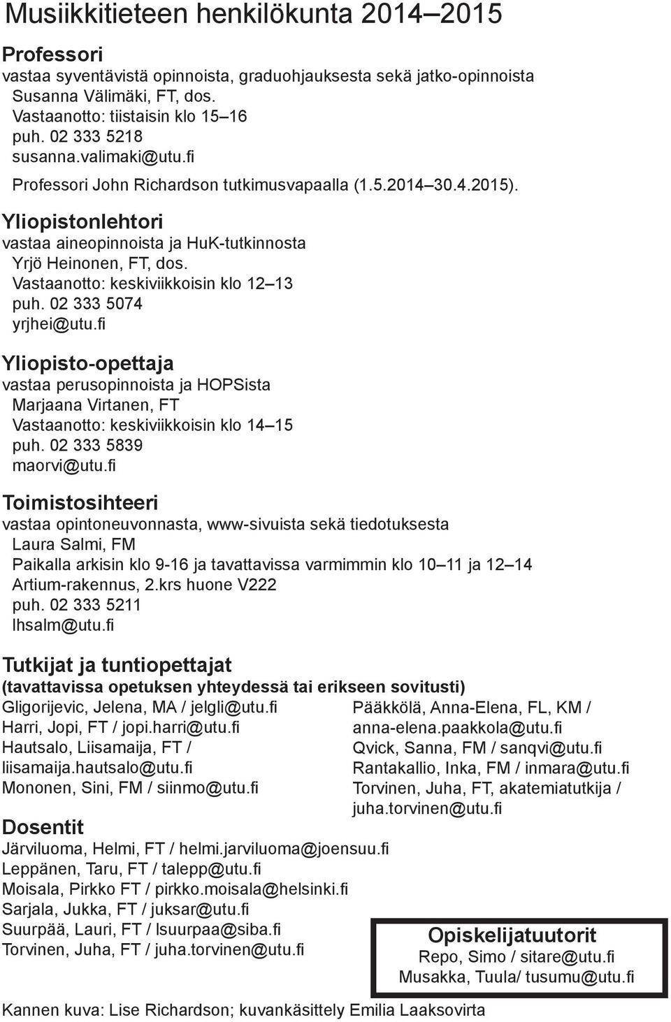 Vastaanotto: keskiviikkoisin klo 12 13 puh. 02 333 5074 yrjhei@utu.fi Yliopisto-opettaja vastaa perusopinnoista ja HOPSista Marjaana Virtanen, FT Vastaanotto: keskiviikkoisin klo 14 15 puh.