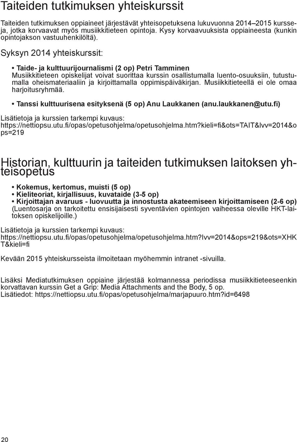 Syksyn 2014 yhteiskurssit: Taide- ja kulttuurijournalismi (2 op) Petri Tamminen Musiikkitieteen opiskelijat voivat suorittaa kurssin osallistumalla luento-osuuksiin, tutustumalla oheismateriaaliin ja