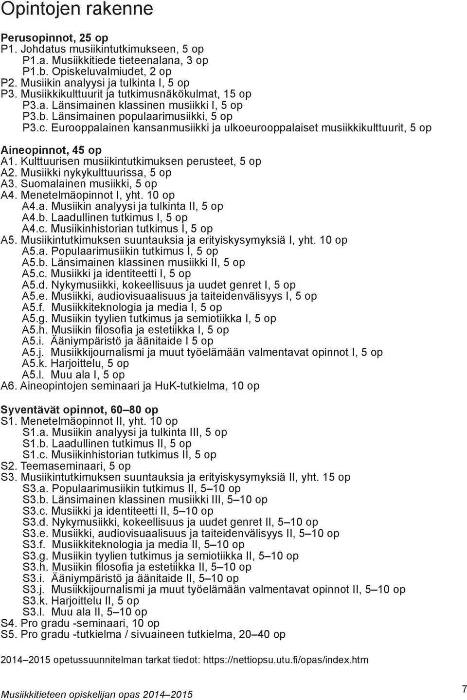 Eurooppalainen kansanmusiikki ja ulkoeurooppalaiset musiikkikulttuurit, 5 op Aineopinnot, 45 op A1. Kulttuurisen musiikintutkimuksen perusteet, 5 op A2. Musiikki nykykulttuurissa, 5 op A3.