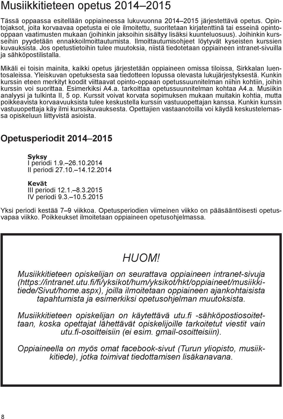 Joihinkin kursseihin pyydetään ennakkoilmoittautumista. Ilmoittautumisohjeet löytyvät kyseisten kurssien kuvauksista.