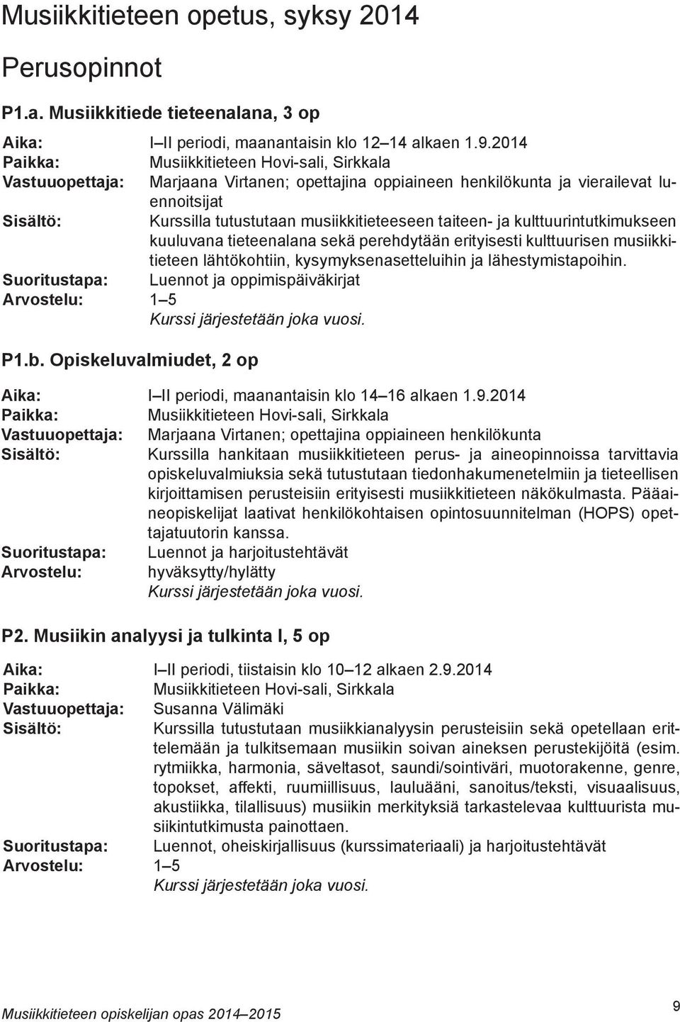 2014 Musiikkitieteen Hovi-sali, Sirkkala Marjaana Virtanen; opettajina oppiaineen henkilökunta ja vierailevat luennoitsijat Kurssilla tutustutaan musiikkitieteeseen taiteen- ja kulttuurintutkimukseen