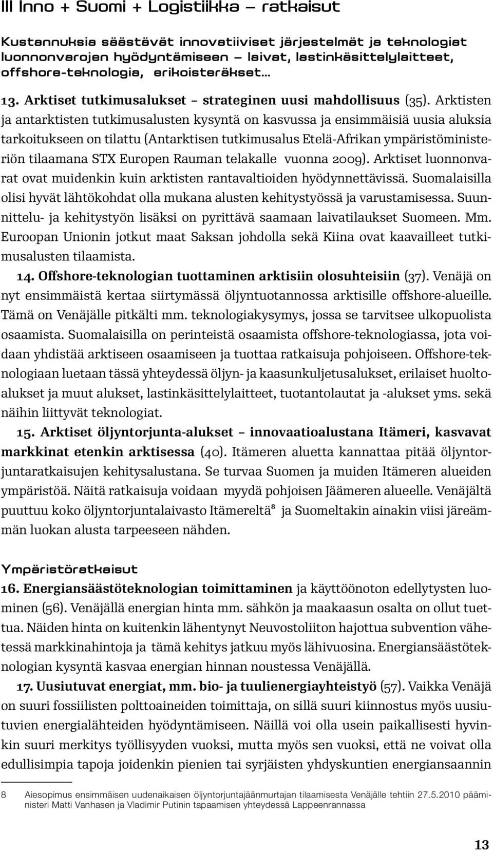 Arktisten ja antarktisten tutkimusalusten kysyntä on kasvussa ja ensimmäisiä uusia aluksia tarkoitukseen on tilattu (Antarktisen tutkimusalus Etelä-Afrikan ympäristöministeriön tilaamana STX Europen