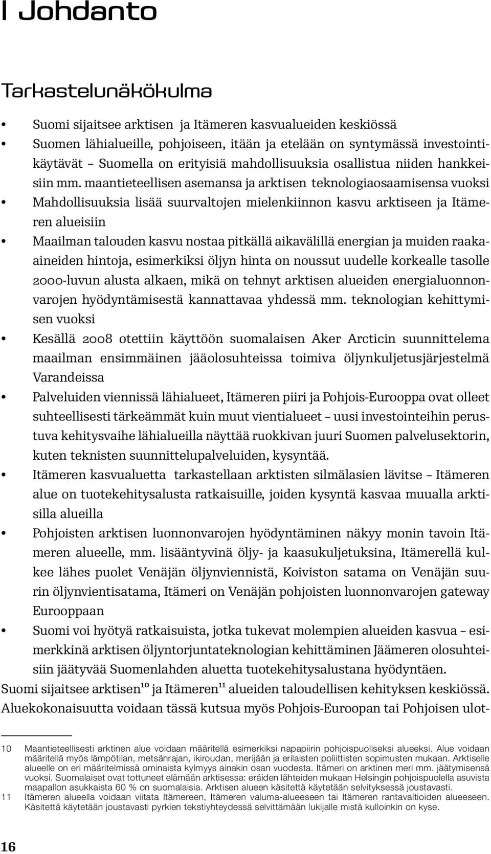 maantieteellisen asemansa ja arktisen teknologiaosaamisensa vuoksi Mahdollisuuksia lisää suurvaltojen mielenkiinnon kasvu arktiseen ja Itämeren alueisiin Maailman talouden kasvu nostaa pitkällä