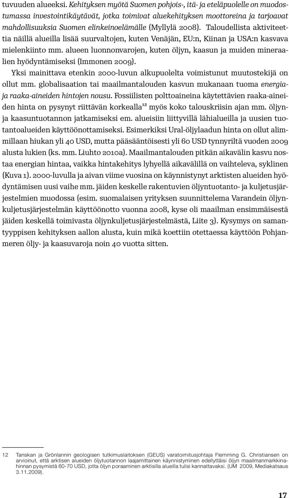 2008). Taloudellista aktiviteettia näillä alueilla lisää suurvaltojen, kuten Venäjän, EU:n, Kiinan ja USA:n kasvava mielenkiinto mm.