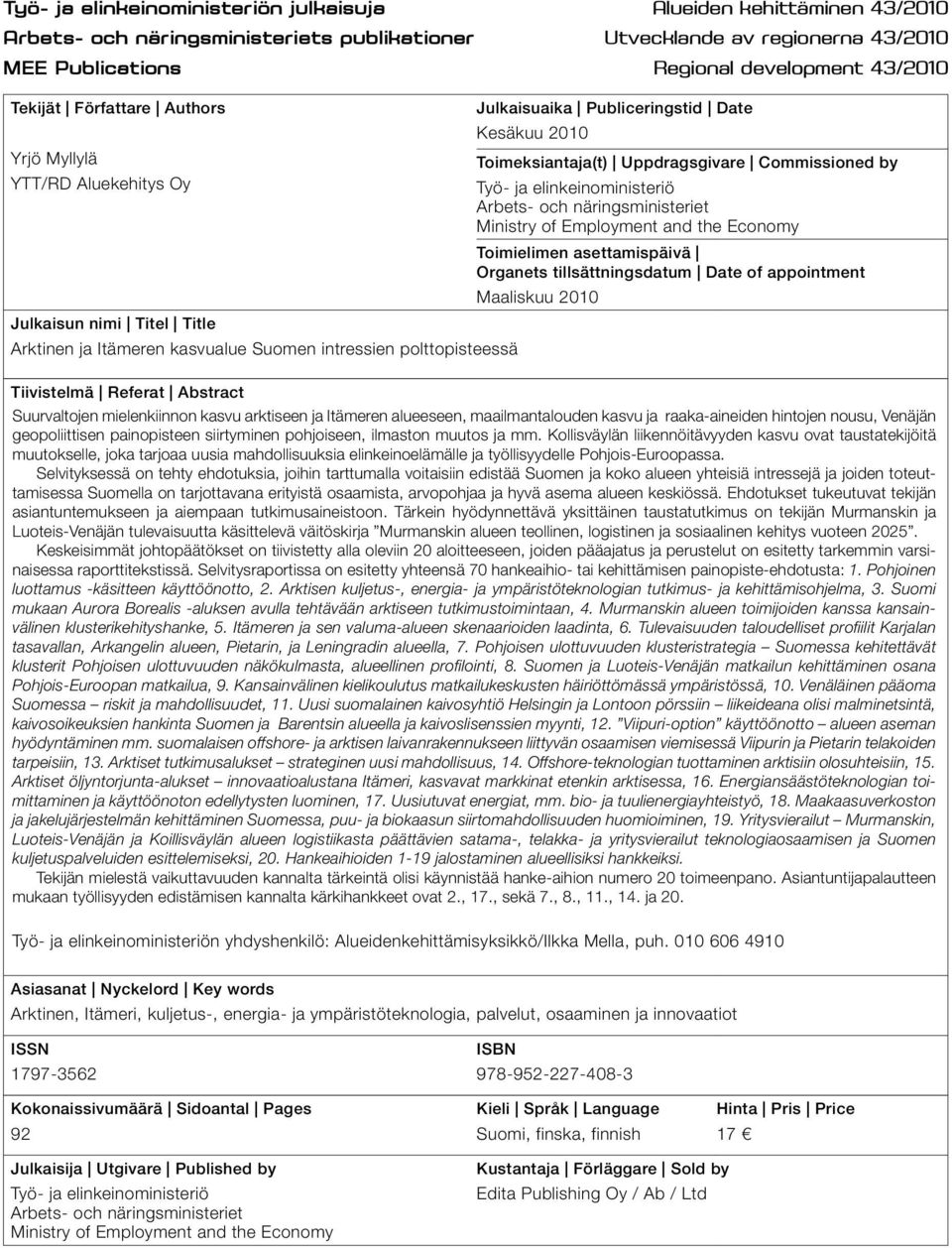 näringsministeriet Ministry of Employment and the Economy Toimielimen asettamispäivä Organets tillsättningsdatum Date of appointment Maaliskuu 2010 Julkaisun nimi Titel Title Arktinen ja Itämeren