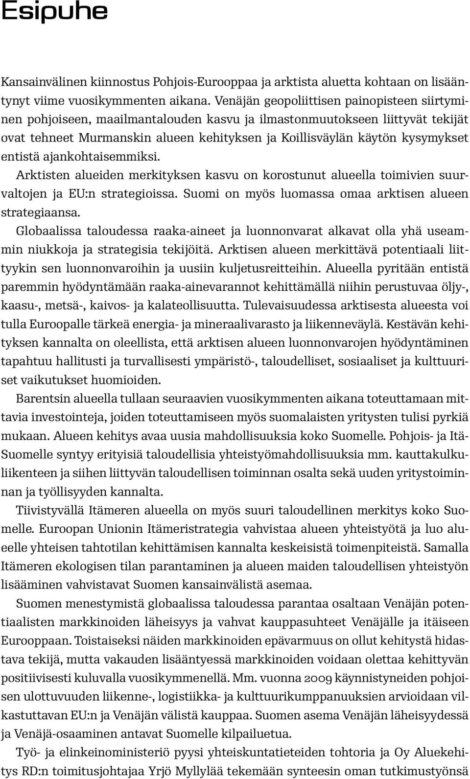 entistä ajankohtaisemmiksi. Arktisten alueiden merkityksen kasvu on korostunut alueella toimivien suurvaltojen ja EU:n strategioissa. Suomi on myös luomassa omaa arktisen alueen strategiaansa.