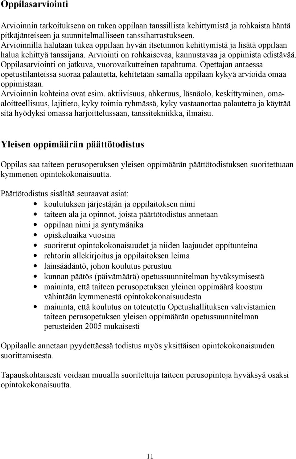 Oppilasarviointi on jatkuva, vuorovaikutteinen tapahtuma. Opettajan antaessa opetustilanteissa suoraa palautetta, kehitetään samalla oppilaan kykyä arvioida omaa oppimistaan.