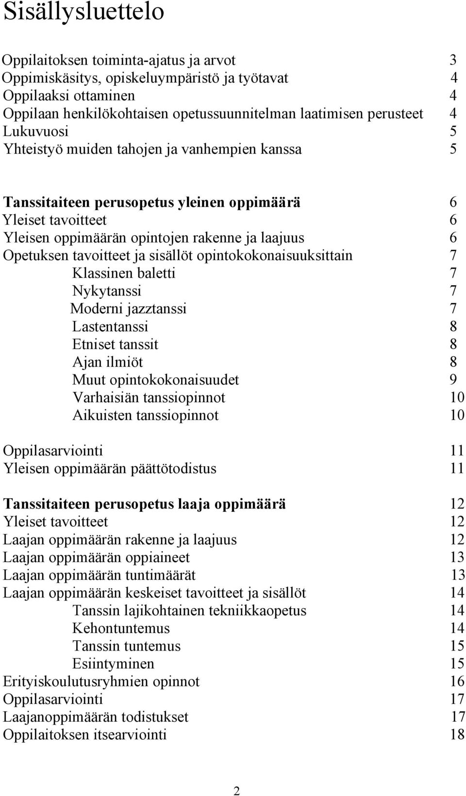 sisällöt opintokokonaisuuksittain Klassinen baletti Nykytanssi Moderni jazztanssi Lastentanssi Etniset tanssit Ajan ilmiöt Muut opintokokonaisuudet Varhaisiän tanssiopinnot Aikuisten tanssiopinnot 6