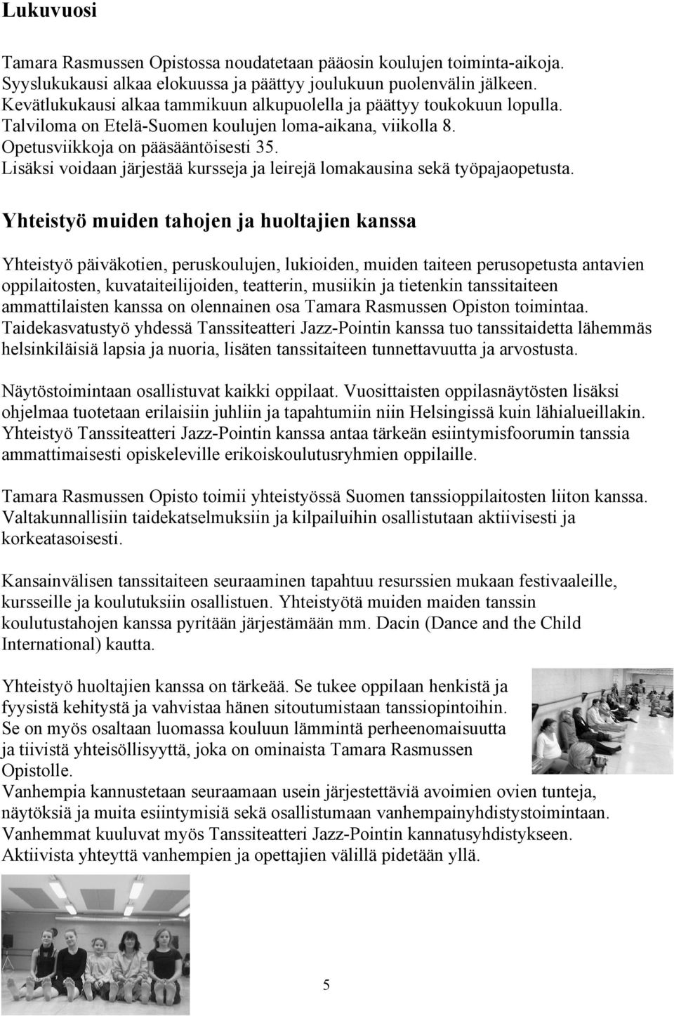 Lisäksi voidaan järjestää kursseja ja leirejä lomakausina sekä työpajaopetusta.