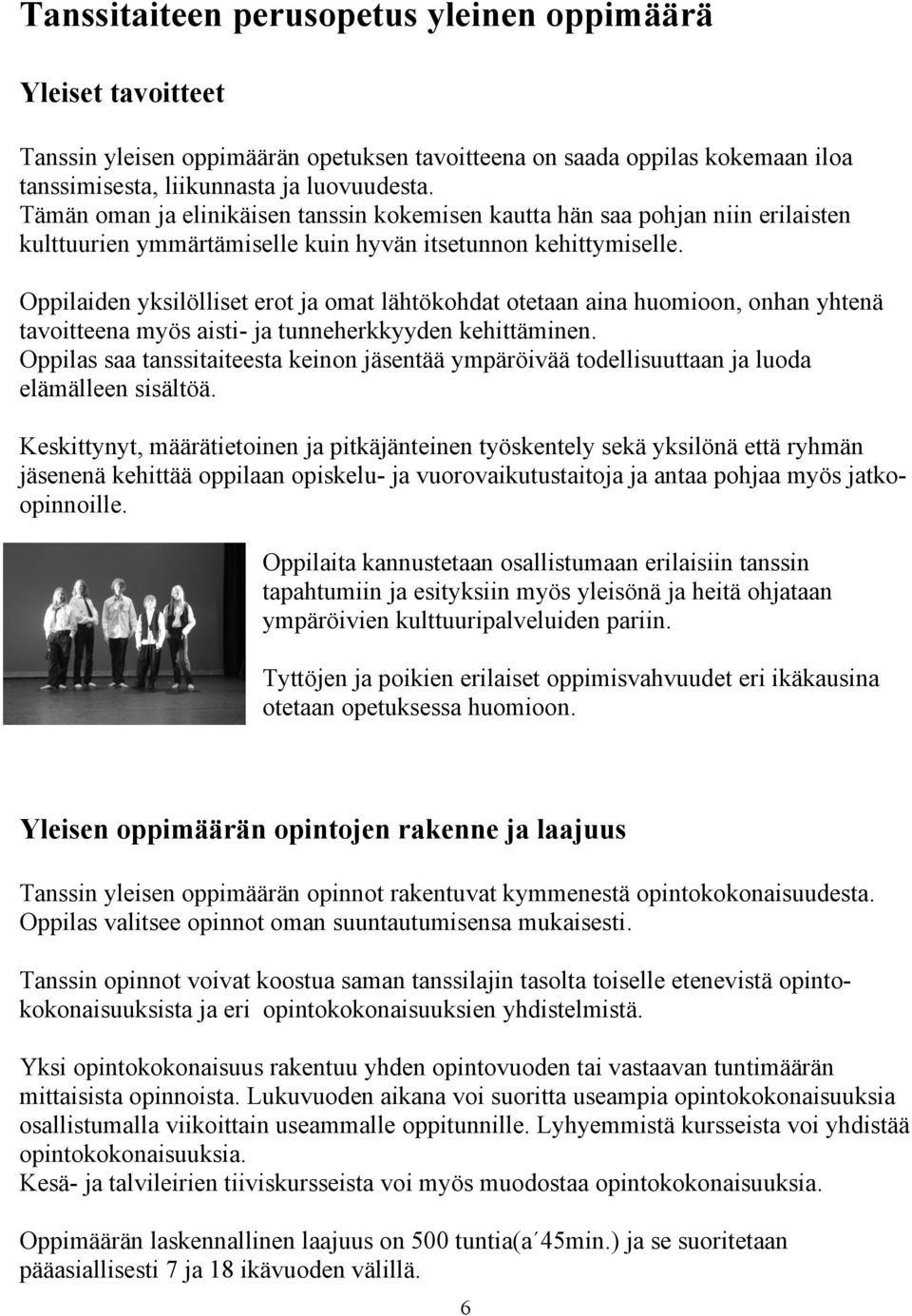 Oppilaiden yksilölliset erot ja omat lähtökohdat otetaan aina huomioon, onhan yhtenä tavoitteena myös aisti- ja tunneherkkyyden kehittäminen.
