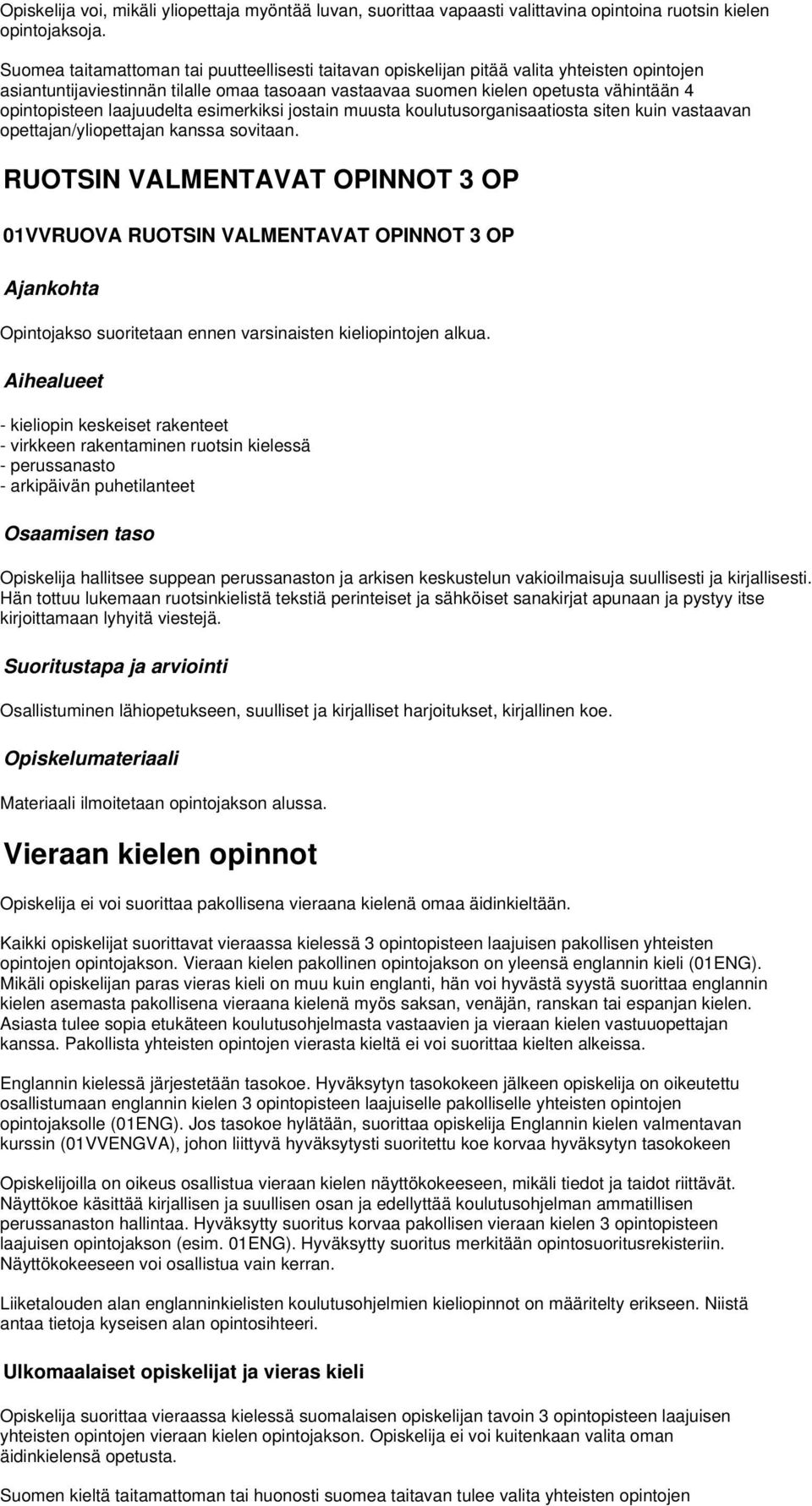 laajuudelta esimerkiksi jostain muusta koulutusorganisaatiosta siten kuin vastaavan opettajan/yliopettajan kanssa sovitaan.