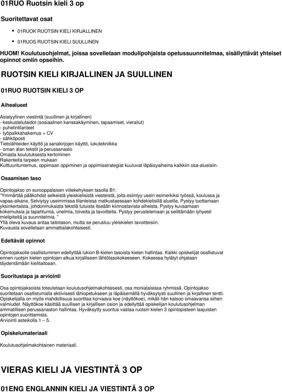 RUOTSIN KIELI KIRJALLINEN JA SUULLINEN 01RUO RUOTSIN KIELI 3 OP Aihealueet Asiatyylinen viestintä (suullinen ja kirjallinen) - keskustelutaidot (sosiaalinen kanssakäyminen, tapaamiset, vierailut) -