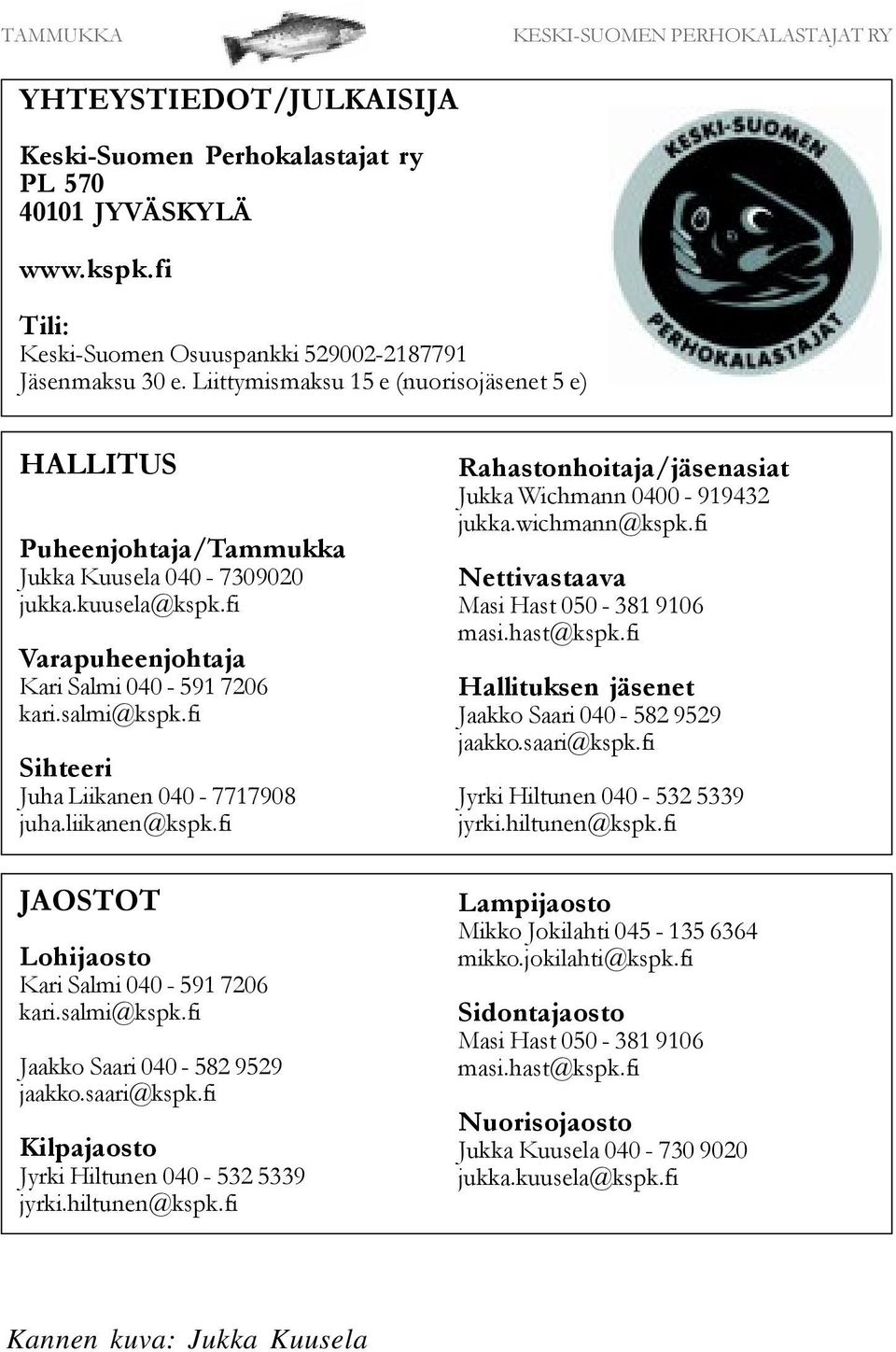 fi Sihteeri Juha Liikanen 040-7717908 juha.liikanen@kspk.fi JAOSTOT Lohijaosto Kari Salmi 040-591 7206 kari.salmi@kspk.fi Jaakko Saari 040-582 9529 jaakko.saari@kspk.
