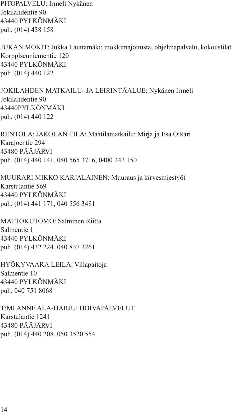 (014) 440 122 JOKILAHDEN MATKAILU- JA LEIRINTÄALUE: Nykänen Irmeli Jokilahdentie 90 43440PYLKÖNMÄKI puh.