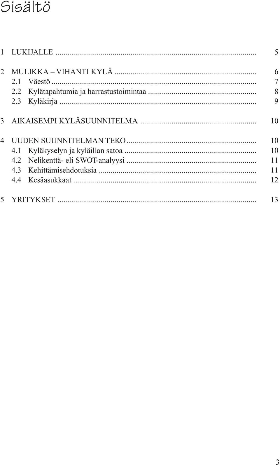 .. 9 3 AIKAISEMPI KYLÄSUUNNITELMA... 10 4 UUDEN SUUNNITELMAN TEKO... 10 4.1 Kyläkyselyn ja kyläillan satoa.