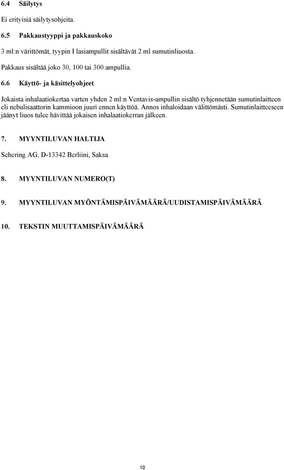 6 Käyttö- ja käsittelyohjeet Jokaista inhalaatiokertaa varten yhden 2 ml:n Ventavis-ampullin sisältö tyhjennetään sumutinlaitteen eli nebulisaattorin kammioon juuri
