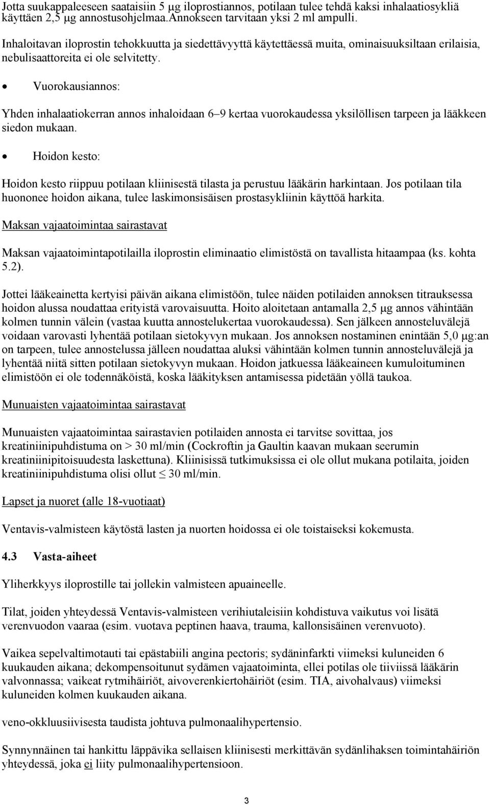 Vuorokausiannos: Yhden inhalaatiokerran annos inhaloidaan 6 9 kertaa vuorokaudessa yksilöllisen tarpeen ja lääkkeen siedon mukaan.