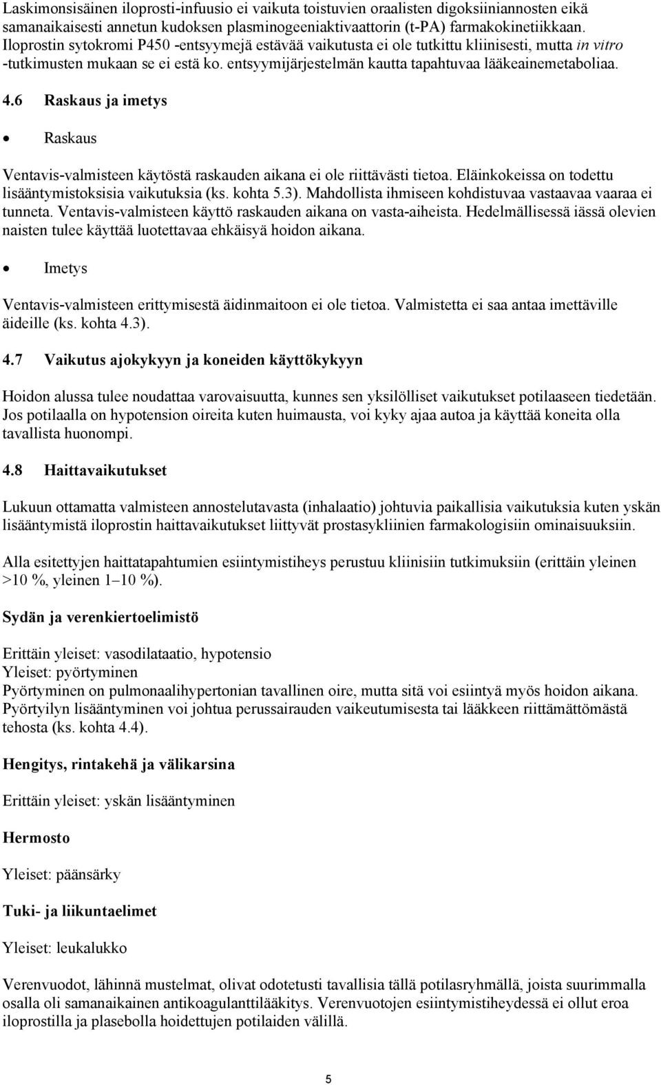 6 Raskaus ja imetys Raskaus Ventavis-valmisteen käytöstä raskauden aikana ei ole riittävästi tietoa. Eläinkokeissa on todettu lisääntymistoksisia vaikutuksia (ks. kohta 5.3).