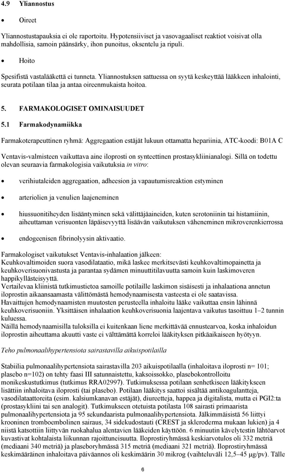 1 Farmakodynamiikka Farmakoterapeuttinen ryhmä: Aggregaation estäjät lukuun ottamatta hepariinia, ATC-koodi: B01A C Ventavis-valmisteen vaikuttava aine iloprosti on synteettinen prostasykliinianalogi.