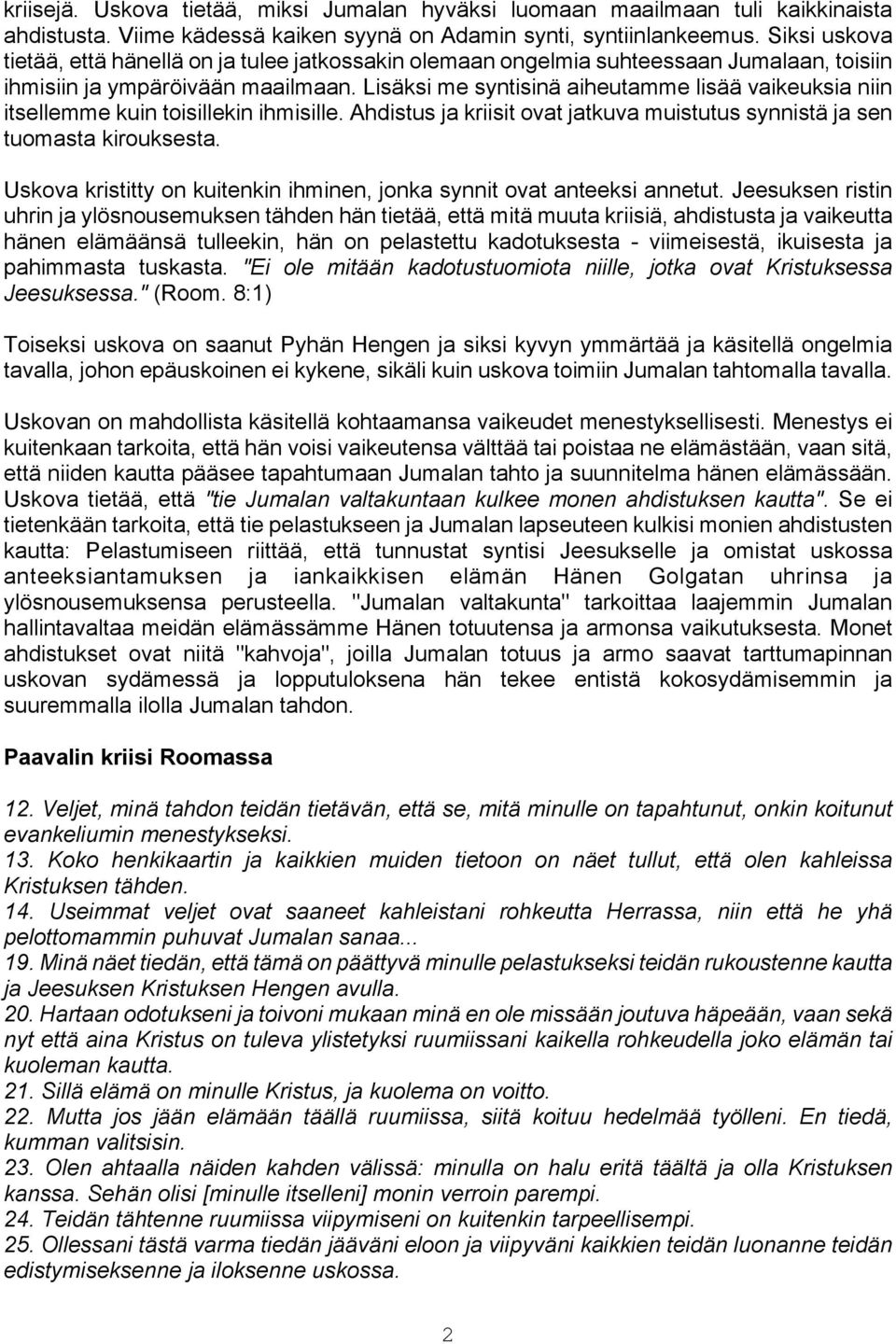 Lisäksi me syntisinä aiheutamme lisää vaikeuksia niin itsellemme kuin toisillekin ihmisille. Ahdistus ja kriisit ovat jatkuva muistutus synnistä ja sen tuomasta kirouksesta.