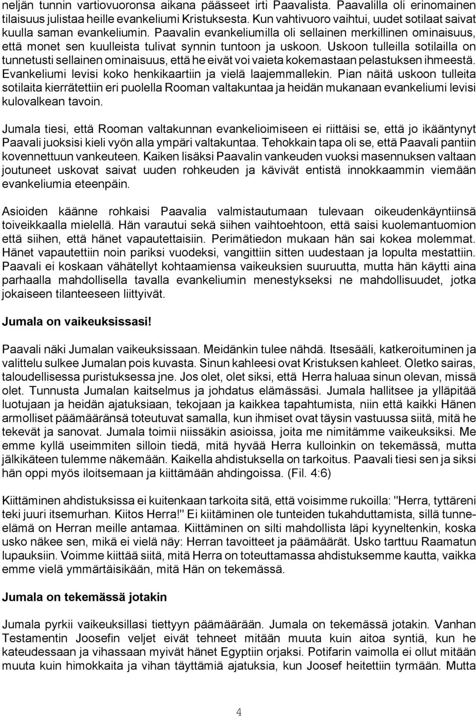 Uskoon tulleilla sotilailla on tunnetusti sellainen ominaisuus, että he eivät voi vaieta kokemastaan pelastuksen ihmeestä. Evankeliumi levisi koko henkikaartiin ja vielä laajemmallekin.