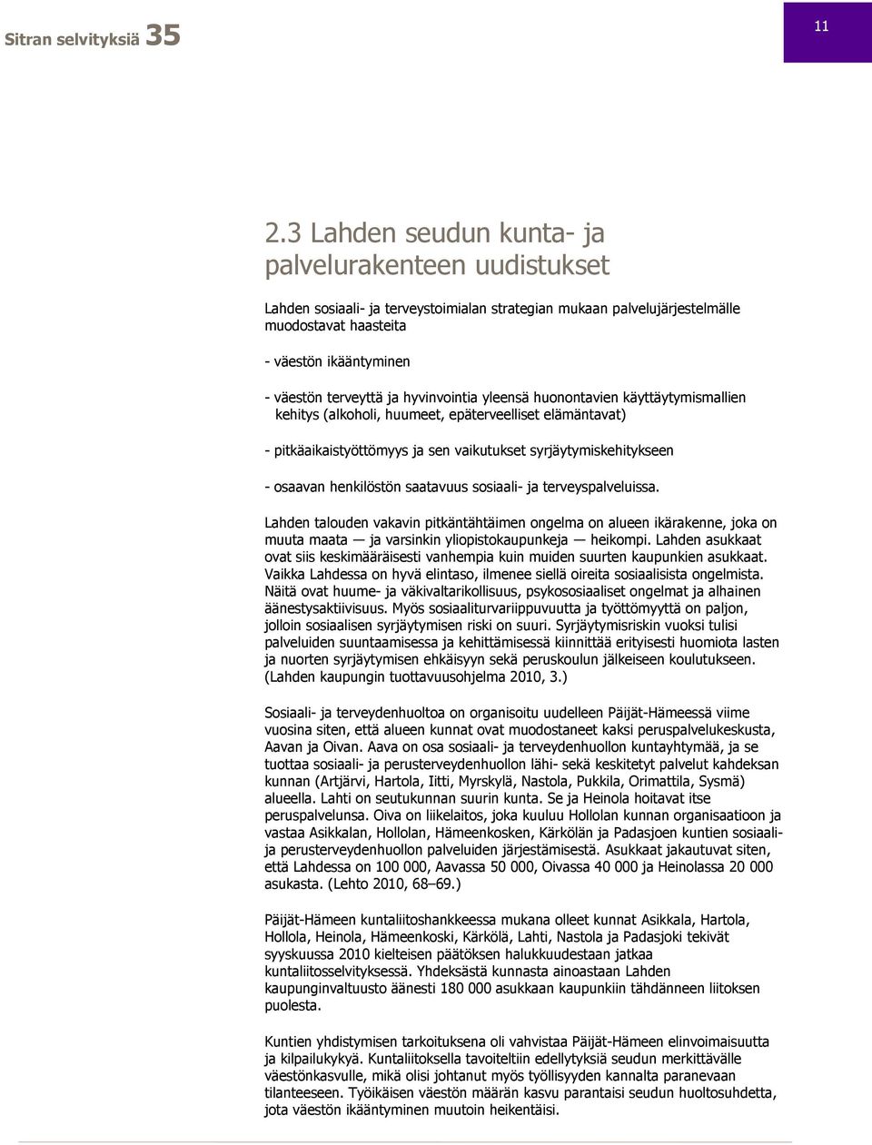 henkilöstön saatavuus sosiaali- ja terveyspalveluissa. Lahden talouden vakavin pitkäntähtäimen ongelma on alueen ikärakenne, joka on muuta maata ja varsinkin yliopistokaupunkeja heikompi.