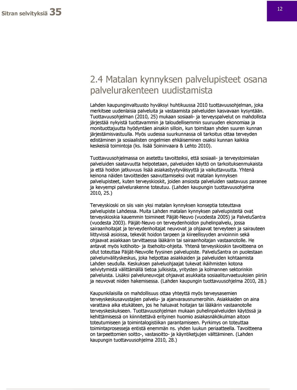 Tuottavuusohjelman (2010, 25) mukaan sosiaali- ja terveyspalvelut on mahdollista järjestää nykyistä tuottavammin ja taloudellisemmin suuruuden ekonomiaa ja monituottajuutta hyödyntäen ainakin