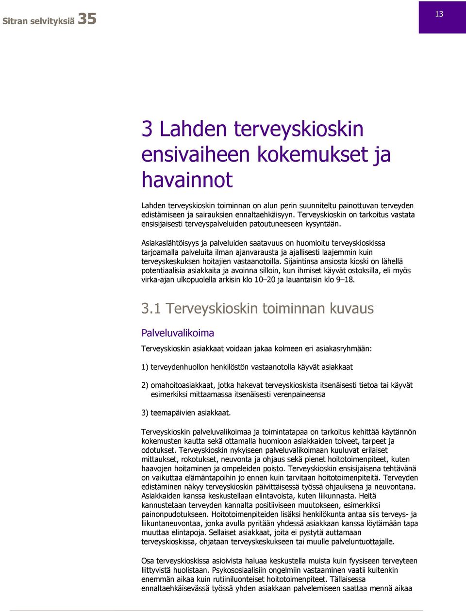 Asiakaslähtöisyys ja palveluiden saatavuus on huomioitu terveyskioskissa tarjoamalla palveluita ilman ajanvarausta ja ajallisesti laajemmin kuin terveyskeskuksen hoitajien vastaanotoilla.