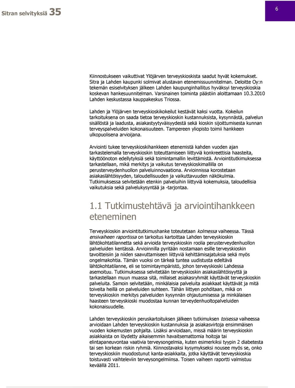 2010 Lahden keskustassa kauppakeskus Triossa. Lahden ja Ylöjärven terveyskioskikokeilut kestävät kaksi vuotta.