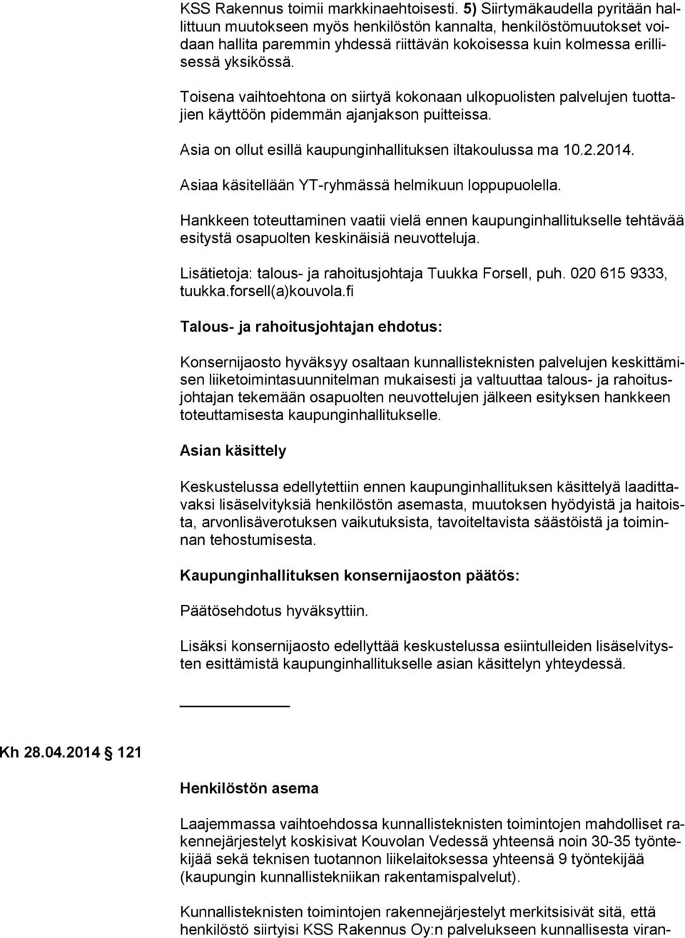 Toisena vaihtoehtona on siirtyä kokonaan ulkopuolisten palvelujen tuot tajien käyttöön pidemmän ajanjakson puitteissa. Asia on ollut esillä kaupunginhallituksen iltakoulussa ma 10.2.2014.