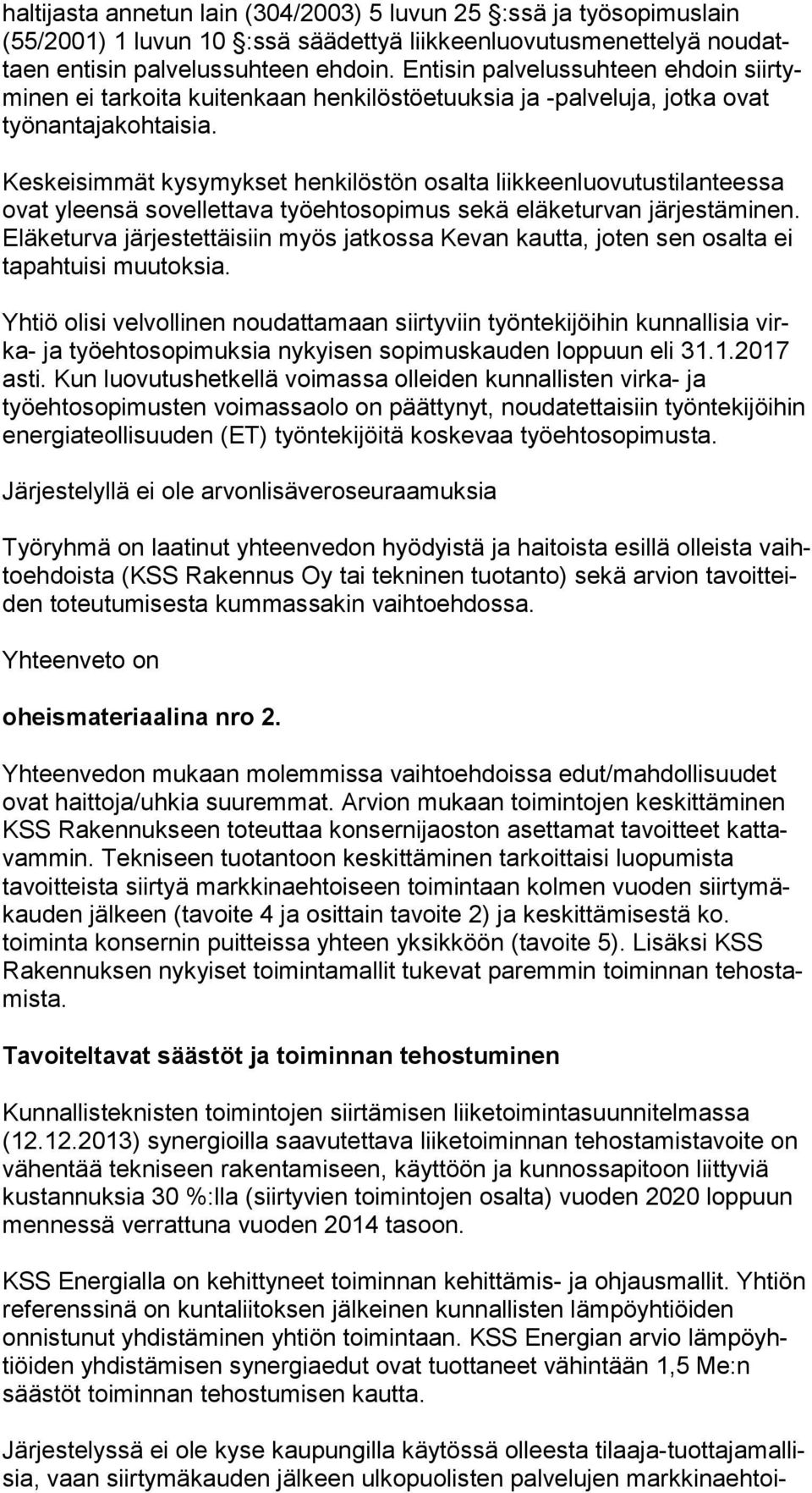 Keskeisimmät kysymykset henkilöstön osalta liik keen luo vu tus ti lan tees sa ovat yleensä sovellettava työehtosopimus sekä eläketurvan jär jes tä mi nen.