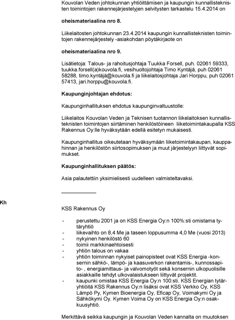 Lisätietoja: Talous- ja rahoitusjohtaja Tuukka Forsell, puh. 02061 59333, tuukka.forsell(a)kouvola.fi, vesihuoltojohtaja Timo Kyntäjä, puh 02061 58288, timo.kyntäjä@kouvola.