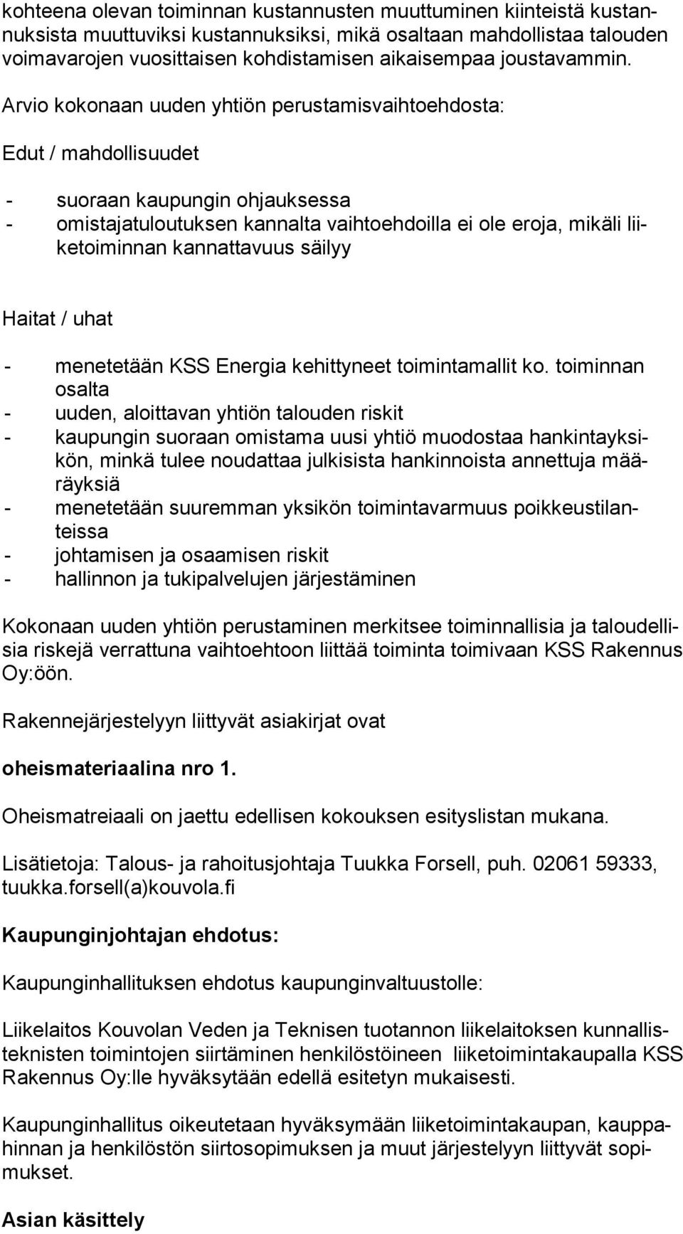 Arvio kokonaan uuden yhtiön perustamisvaihtoehdosta: Edut / mahdollisuudet - suoraan kaupungin ohjauksessa - omistajatuloutuksen kannalta vaihtoehdoilla ei ole eroja, mikäli liike toi min nan