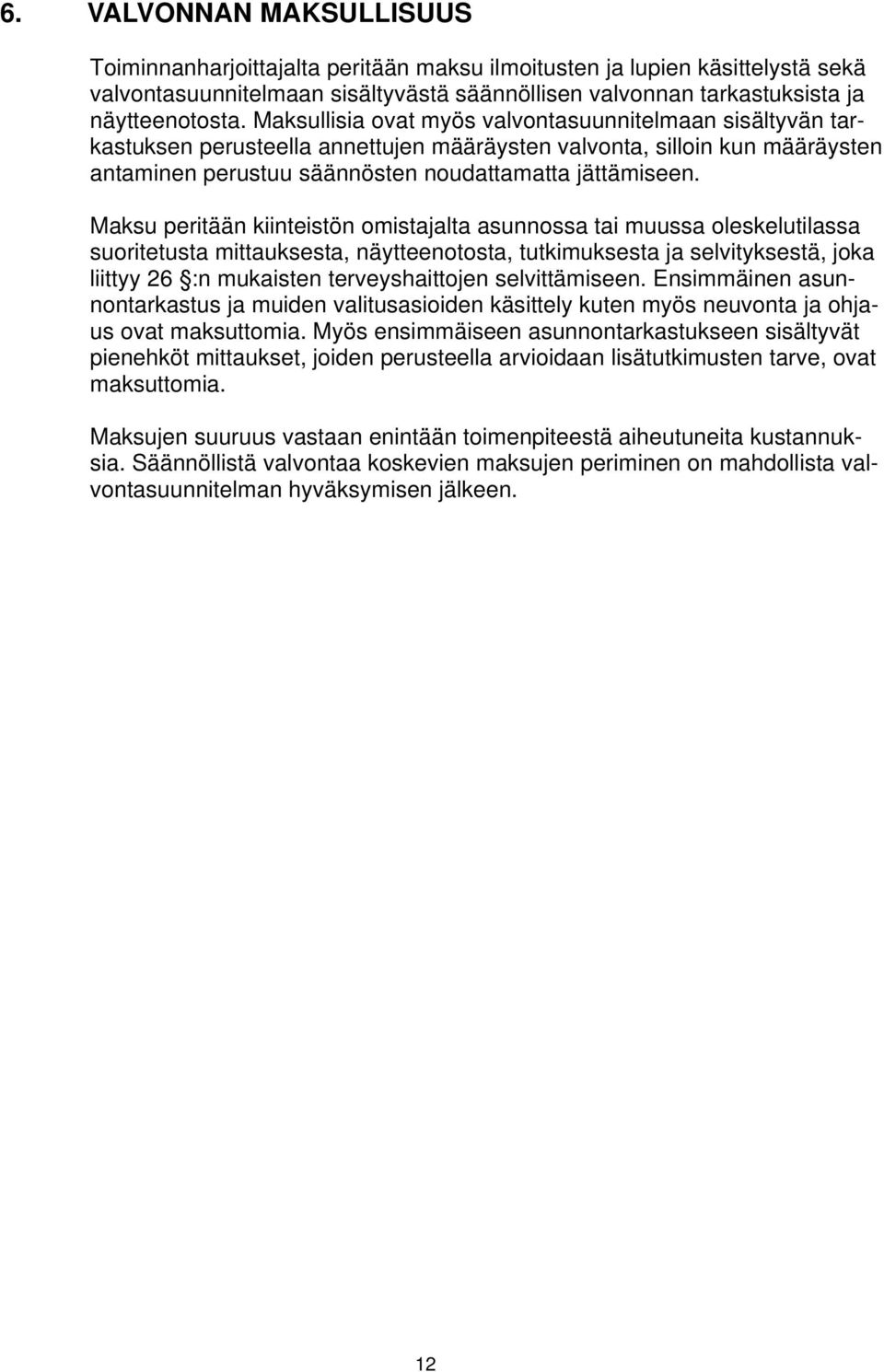 Maksu peritään kiinteistön omistajalta asunnossa tai muussa oleskelutilassa suoritetusta mittauksesta, näytteenotosta, tutkimuksesta ja selvityksestä, joka liittyy 26 :n mukaisten terveyshaittojen