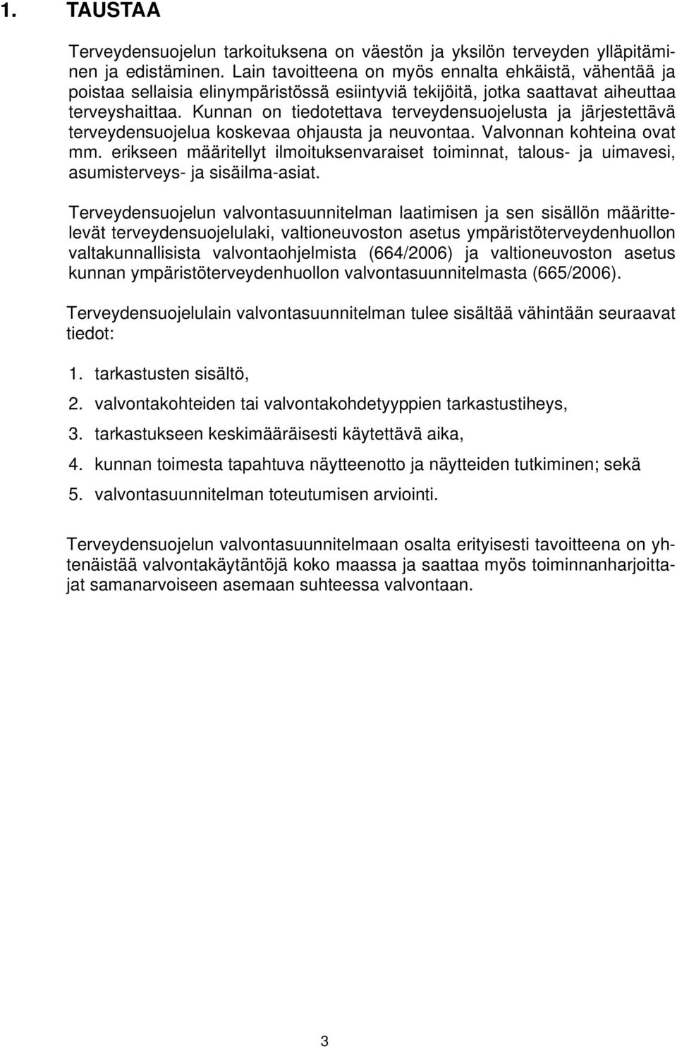 Kunnan on tiedotettava terveydensuojelusta ja järjestettävä terveydensuojelua koskevaa ohjausta ja neuvontaa. Valvonnan kohteina ovat mm.