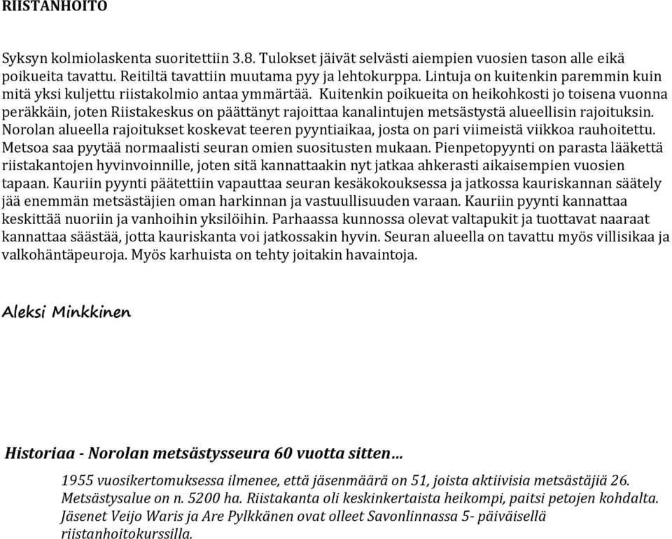 Kuitenkin poikueita on heikohkosti jo toisena vuonna peräkkäin, joten Riistakeskus on päättänyt rajoittaa kanalintujen metsästystä alueellisin rajoituksin.