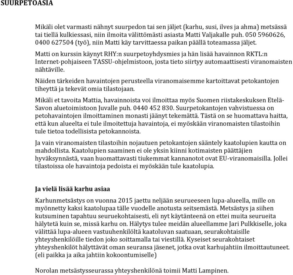 Matti on kurssin käynyt RHY:n suurpetoyhdysmies ja hän lisää havainnon RKTL:n Internet-pohjaiseen TASSU-ohjelmistoon, josta tieto siirtyy automaattisesti viranomaisten nähtäville.