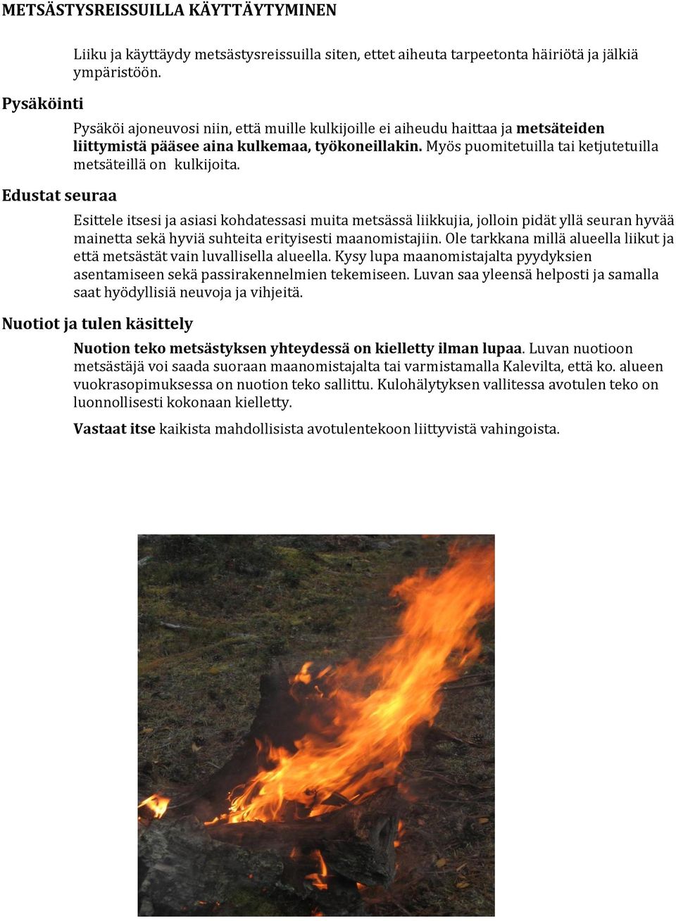 Esittele itsesi ja asiasi kohdatessasi muita metsässä liikkujia, jolloin pidät yllä seuran hyvää mainetta sekä hyviä suhteita erityisesti maanomistajiin.