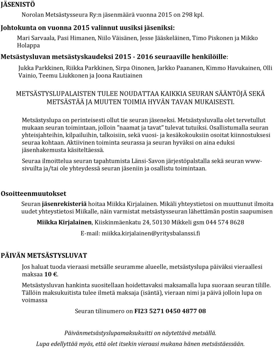 seuraaville henkilöille: Jukka Parkkinen, Riikka Parkkinen, Sirpa Oinonen, Jarkko Paananen, Kimmo Havukainen, Olli Vainio, Teemu Liukkonen ja Joona Rautiainen METSÄSTYSLUPALAISTEN TULEE NOUDATTAA