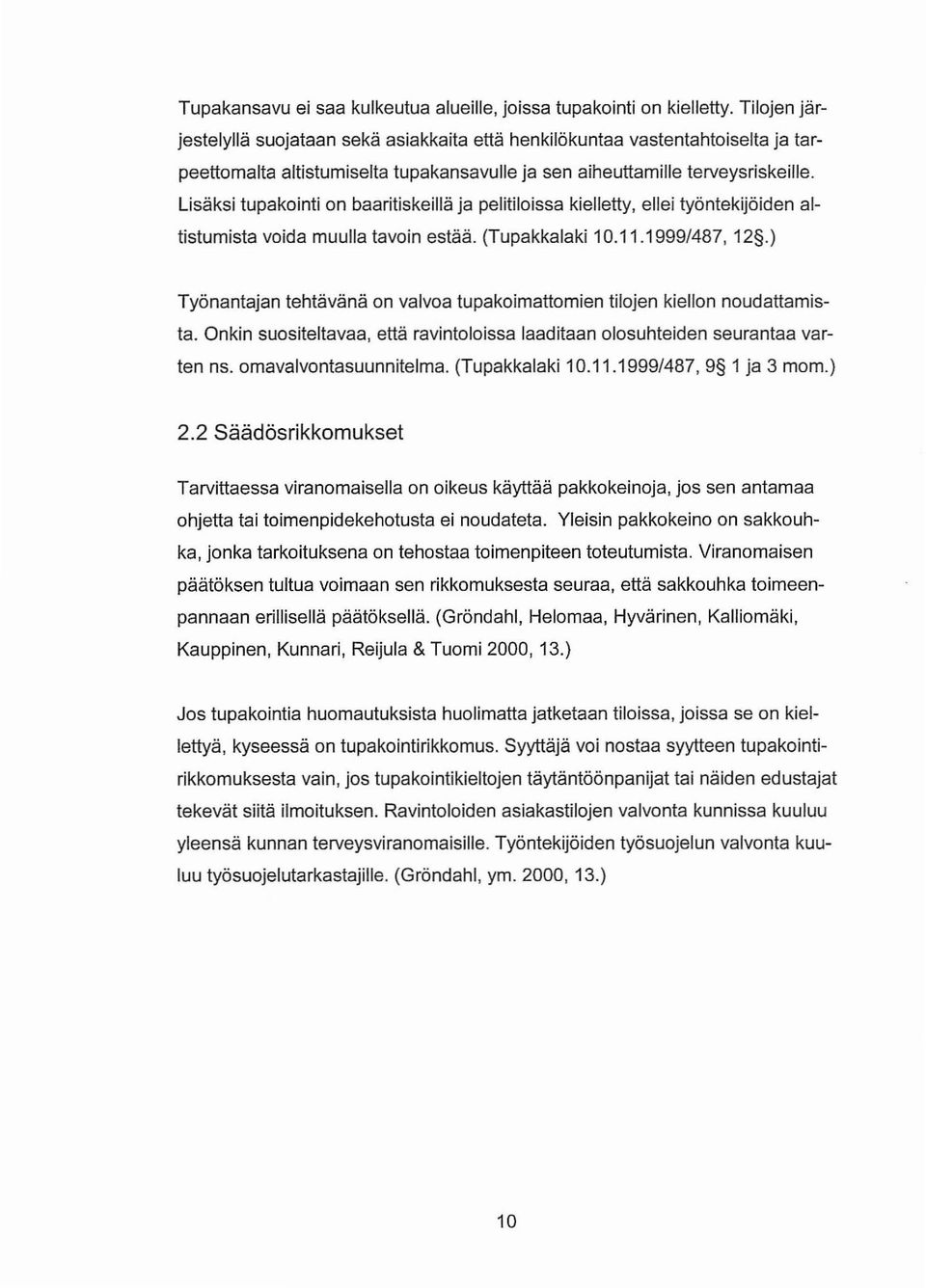 Lisäksi tupakointi on baaritiskeillä ja pelitiloissa kielletty, ellei työntekijöiden altistumista voida muulla tavoin estää. (Tupakkalaki 10.11.1999/487, 12.