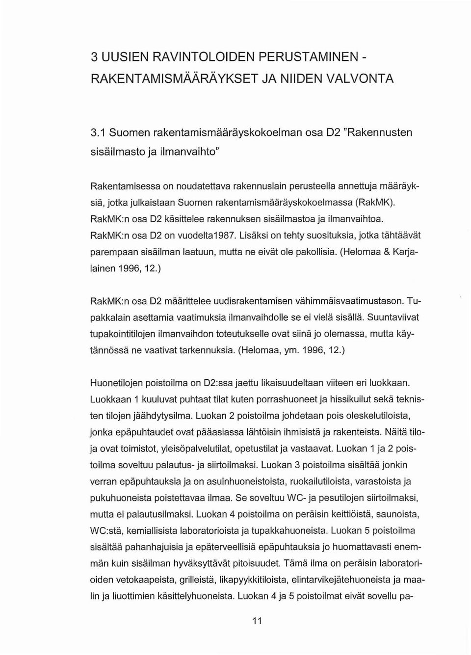 rakentamismääräyskokoelmassa (RakMK). RakMK:n osa 02 käsittelee rakennuksen sisäilmastoa ja ilmanvaihtoa. RakMK:n osa 02 on vuodelta1987.