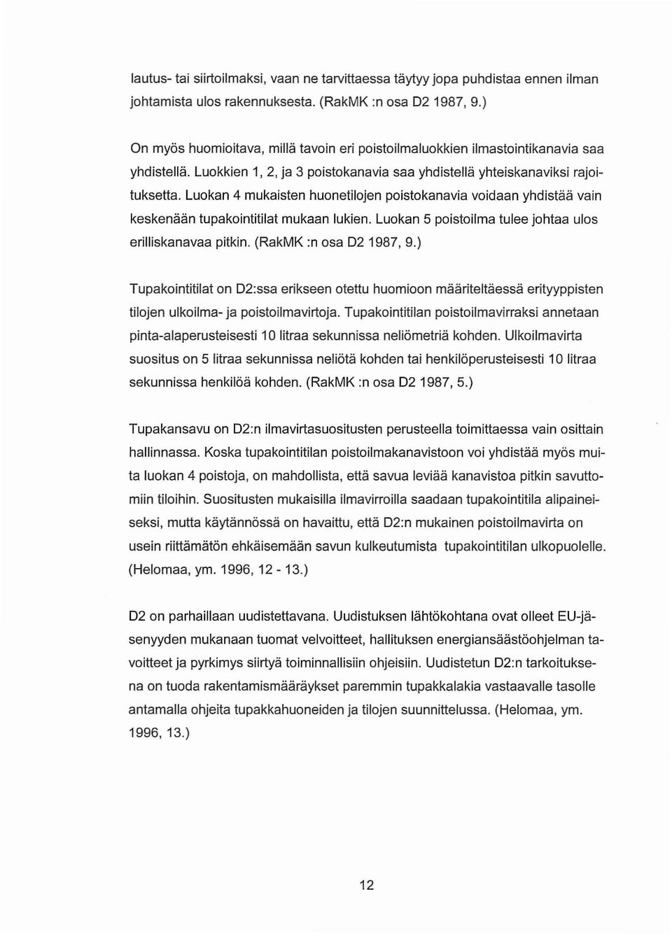 Luokan 4 mukaisten huonetilojen poistokanavia voidaan yhdistää vain keskenään tupakointitilat mukaan lukien. Luokan 5 poistoilma tulee johtaa ulos erilliskanavaa pitkin. (RakMK:n osa 02 1987, 9.