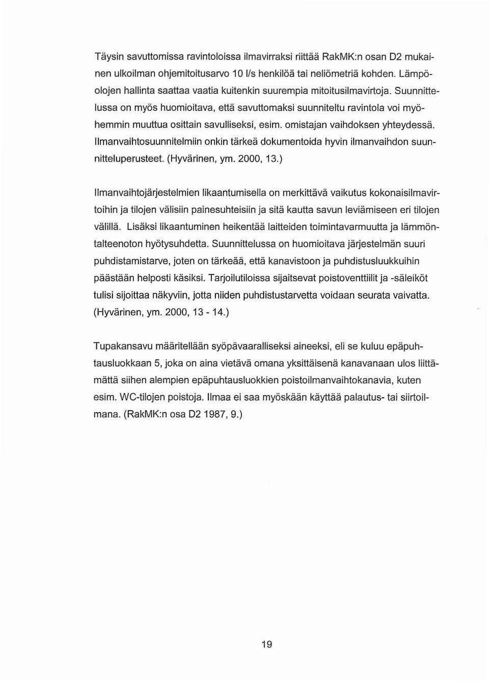 Suunnittelussa on myös huomioitava, että savuttomaksi suunniteltu ravintola voi myöhemmin muuttua osittain savulliseksi, esim. omistajan vaihdoksen yhteydessä.